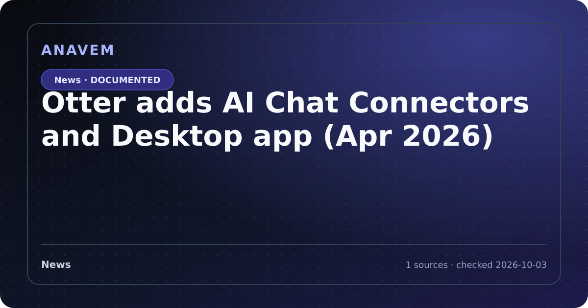 Editorial evidence card for Otter adds AI Chat Connectors and Desktop app (Apr 2026)